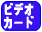�r�f�I�J�[�h�J�X�^�}�C�Y��